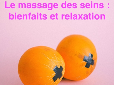 Le massage des seins : bienfaits et relaxation, les différentes techniques 