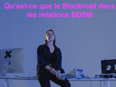 Qu'est-ce que le blackmail dans les relations BDSM : Définition et explication