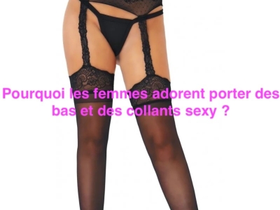 Pourquoi les femmes adorent porter des bas et des collants sexy ?