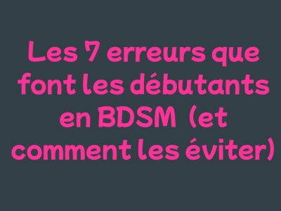 Les 7 erreurs que font les débutants en BDSM  (et comment les éviter)