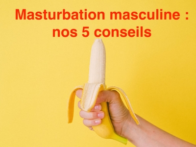 La masturbation masculine : nos 5 conseils pour varier les plaisirs 