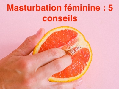La masturbation féminine : 5 conseils pour des moments de jouissances extrêmes