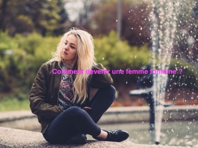 Comment devenir une femme fontaine ?